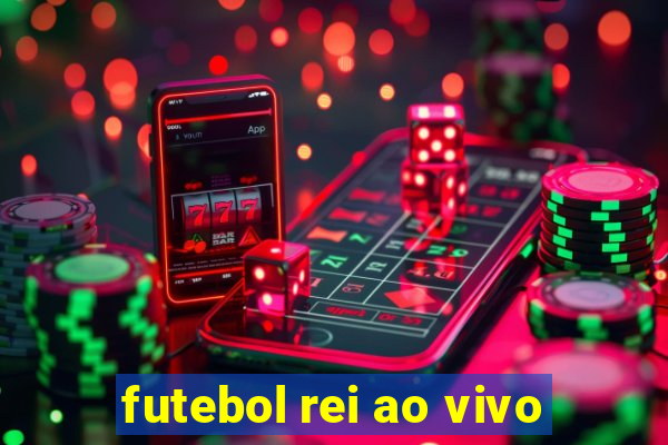 futebol rei ao vivo